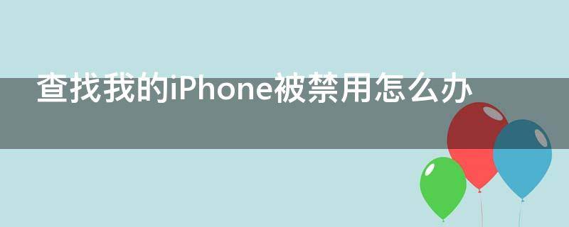 查找我的iPhone被禁用怎么办