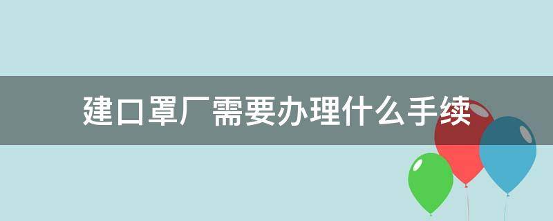 建口罩厂需要办理什么手续