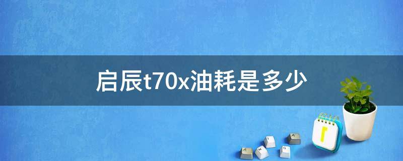 启辰t70x油耗是多少