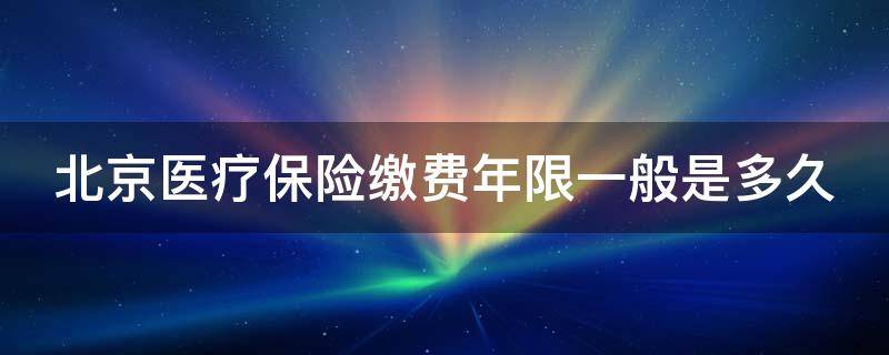 北京医疗保险缴费年限一般是多久