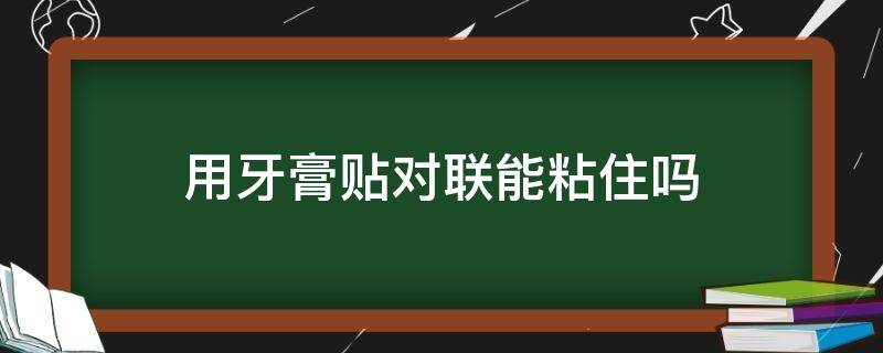 用牙膏贴对联能粘住吗