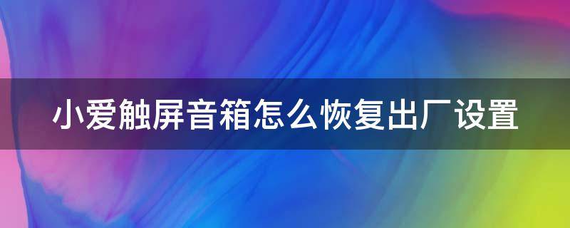 小爱触屏音箱怎么恢复出厂设置