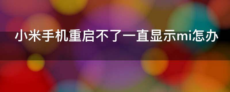 小米手机重启不了一直显示mi怎办