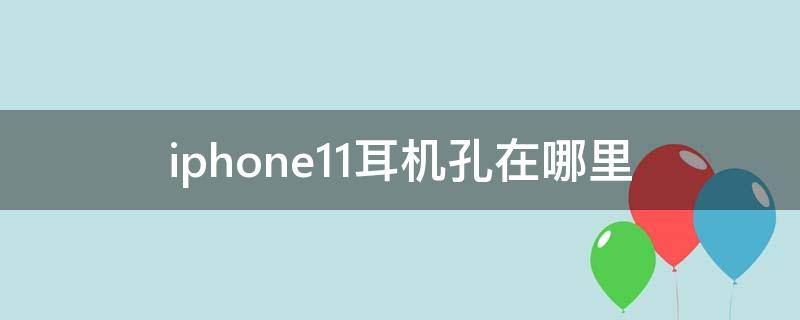 iphone11耳机孔在哪里