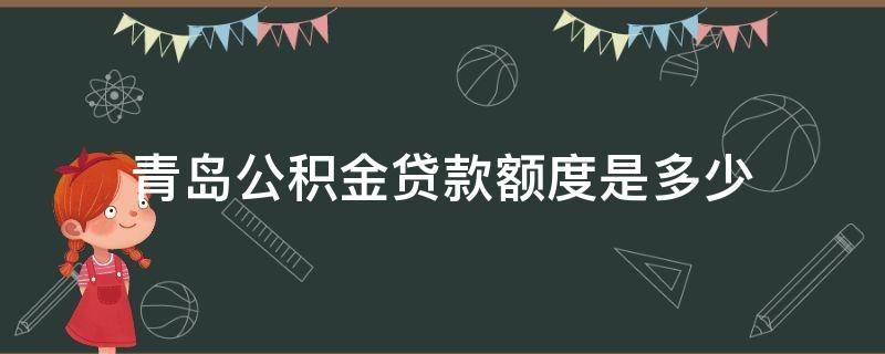 青岛公积金贷款额度是多少