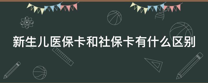 新生儿医保卡和社保卡有什么区别