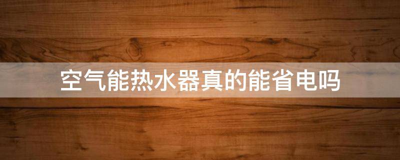 空气能热水器真的能省电吗