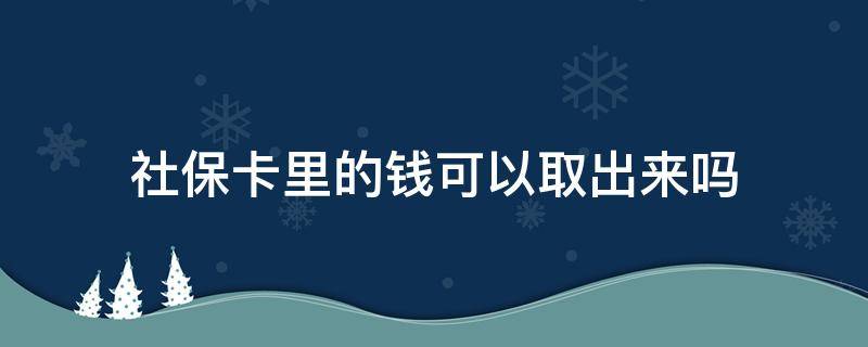 社保卡里的钱可以取出来吗