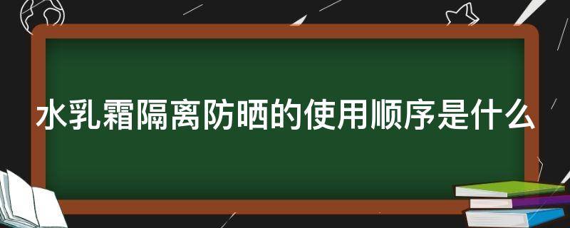 水乳霜隔离防晒的使用顺序是什么