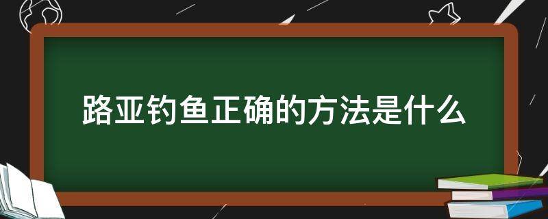 路亚钓鱼正确的方法是什么