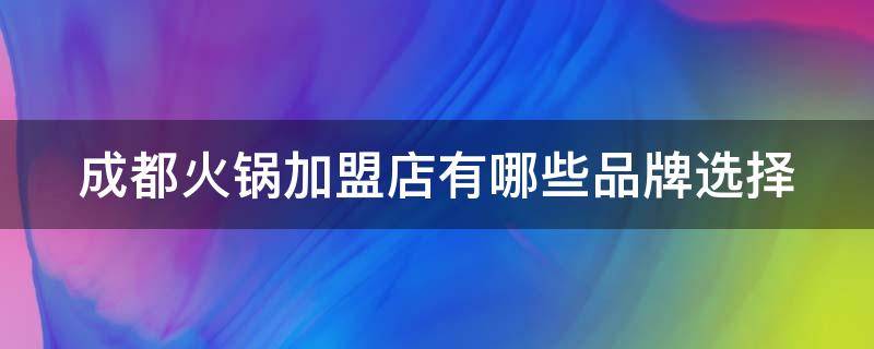 成都火锅加盟店有哪些品牌选择