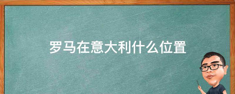 罗马在意大利什么位置