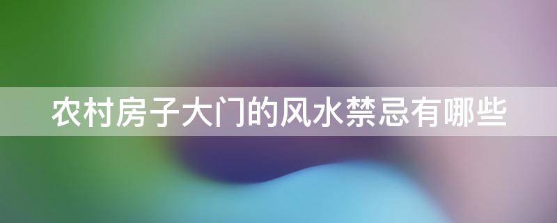 农村房子大门的风水禁忌有哪些