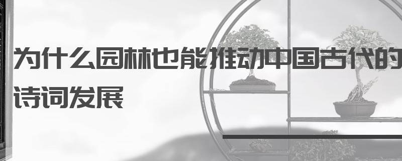 为什么园林也能推动中国古代的诗词发展