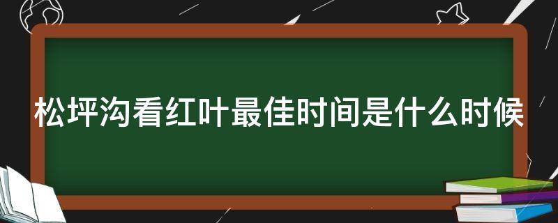 松坪沟看红叶最佳时间是什么时候