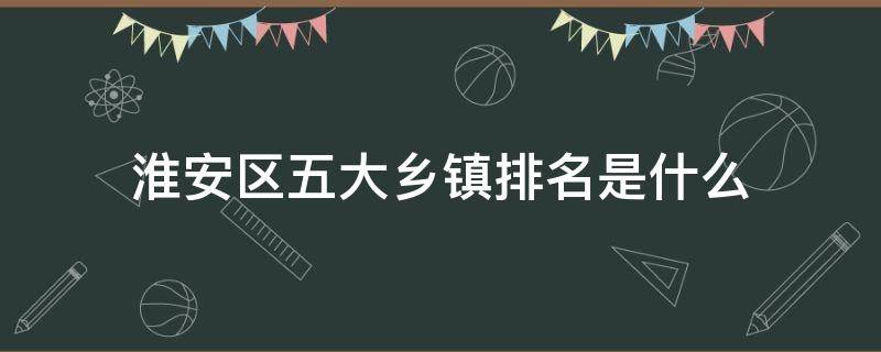 淮安区五大乡镇排名是什么