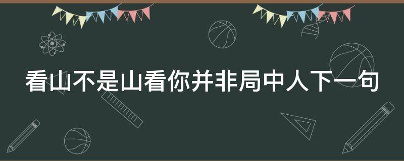 看山不是山看你并非局中人下一句