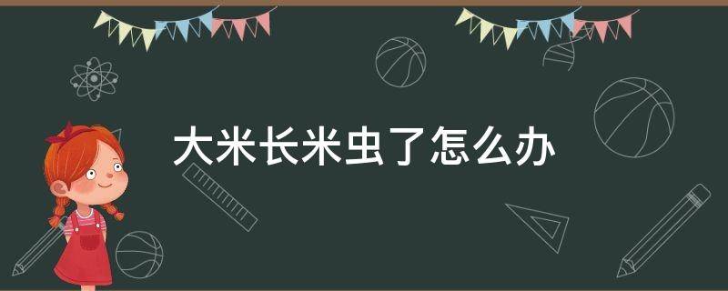 大米长米虫了怎么办