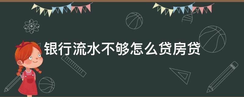 银行流水不够怎么贷房贷