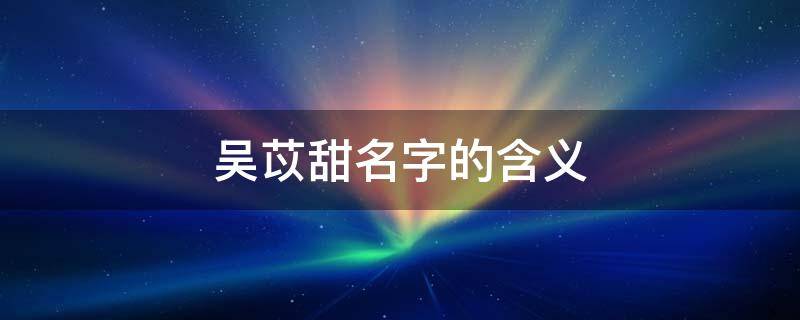 吴苡甜名字的含义