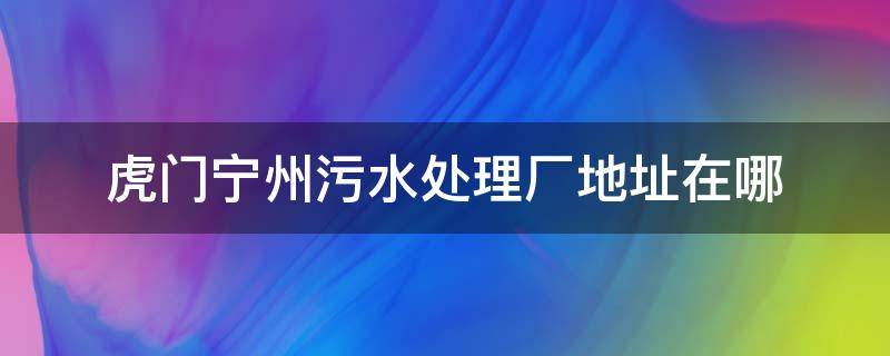 虎门宁州污水处理厂地址在哪