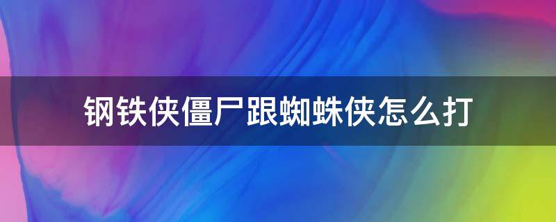 钢铁侠僵尸跟蜘蛛侠怎么打