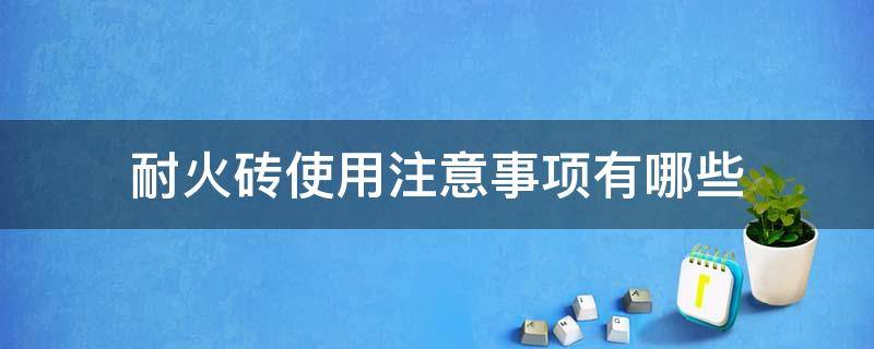 耐火砖使用注意事项有哪些