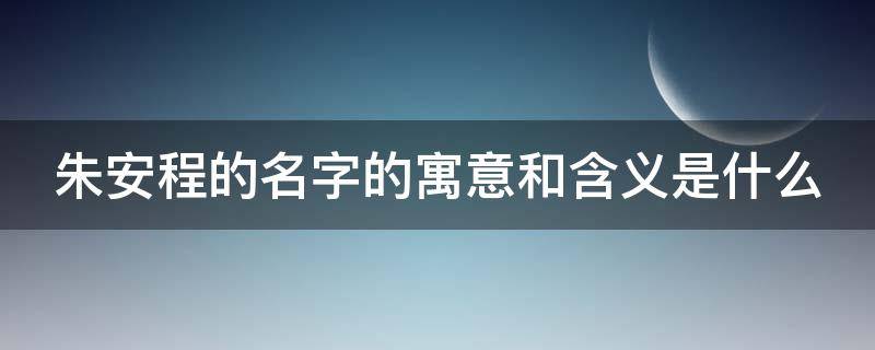 朱安程的名字的寓意和含义是什么