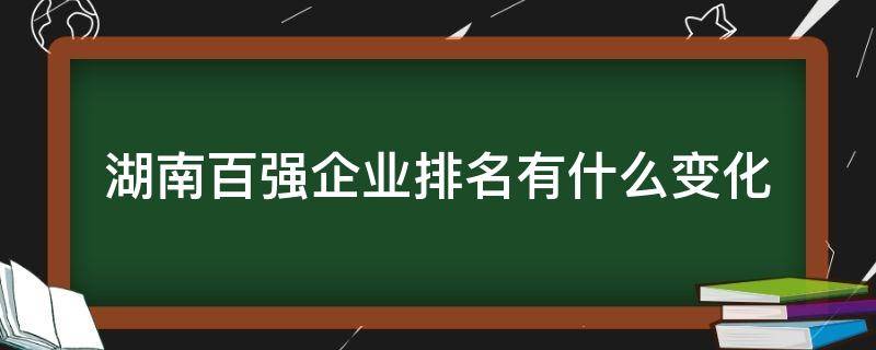 湖南百强企业排名有什么变化