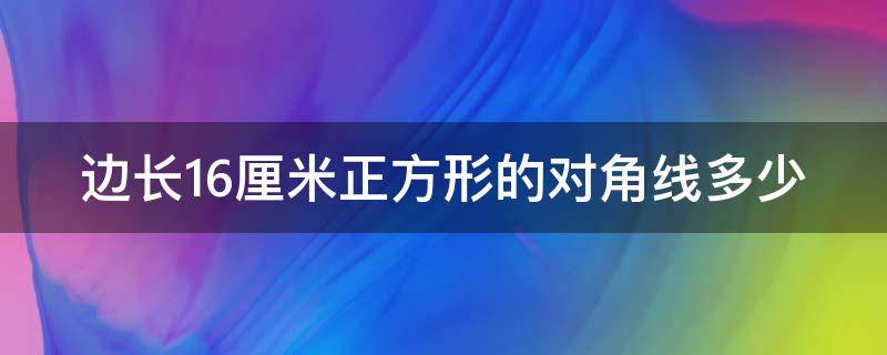 边长16厘米正方形的对角线多少