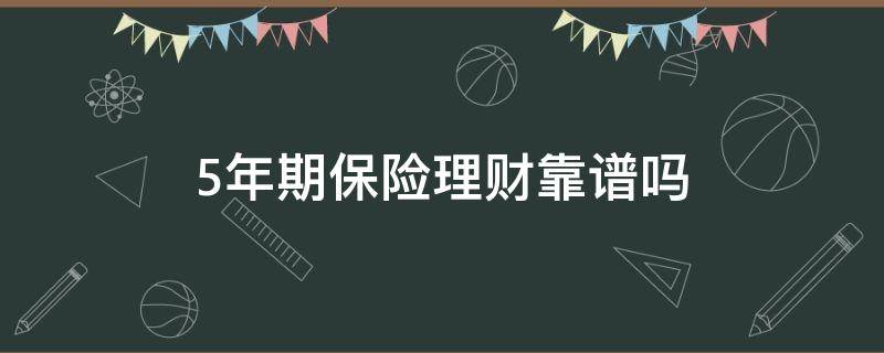 5年期保险理财靠谱吗