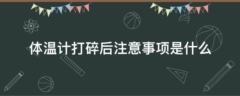 体温计打碎后注意事项是什么