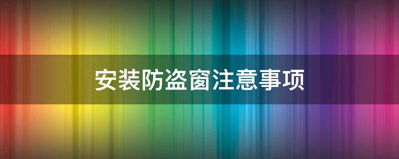 安装防盗窗注意事项