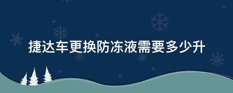 捷达车更换防冻液需要多少升