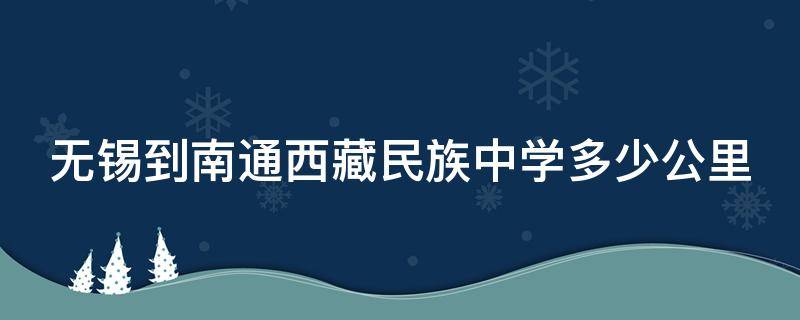 无锡到南通西藏民族中学多少公里