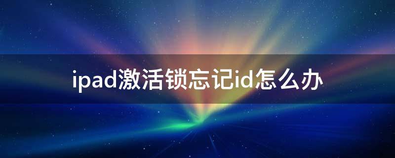 ipad激活锁忘记id怎么办