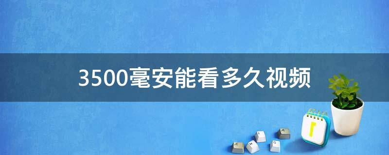 3500毫安能看多久视频