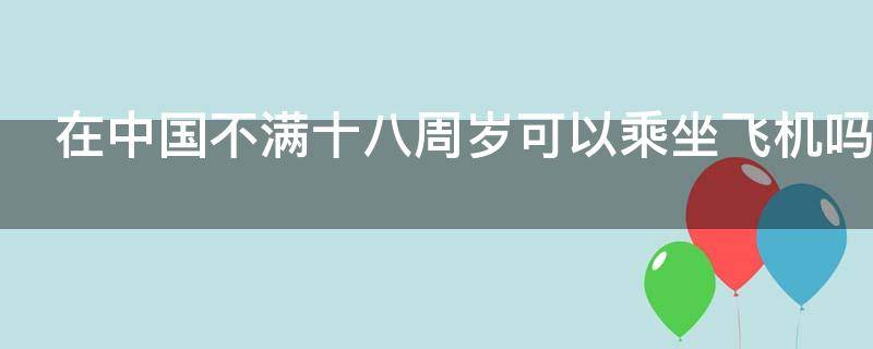 在中国不满十八周岁可以乘坐飞机吗