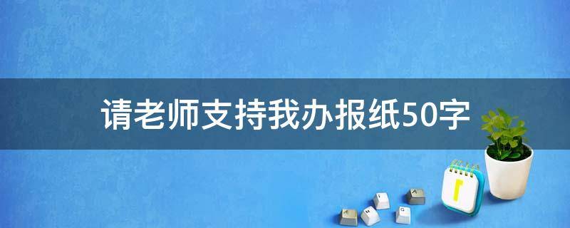 请老师支持我办报纸50字