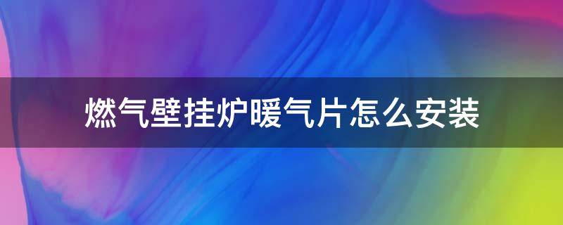 燃气壁挂炉暖气片怎么安装