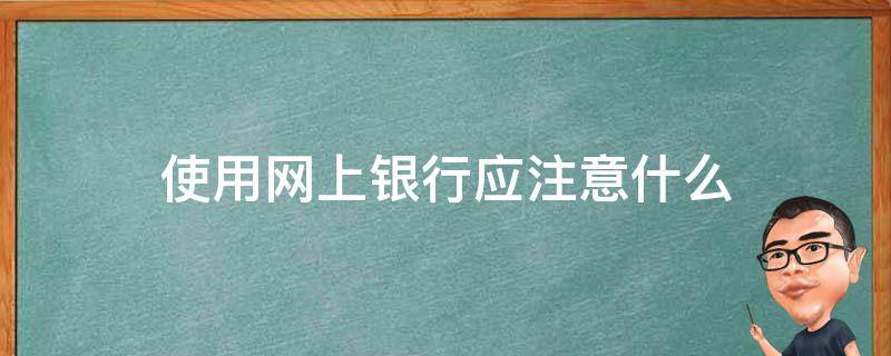 使用网上银行应注意什么