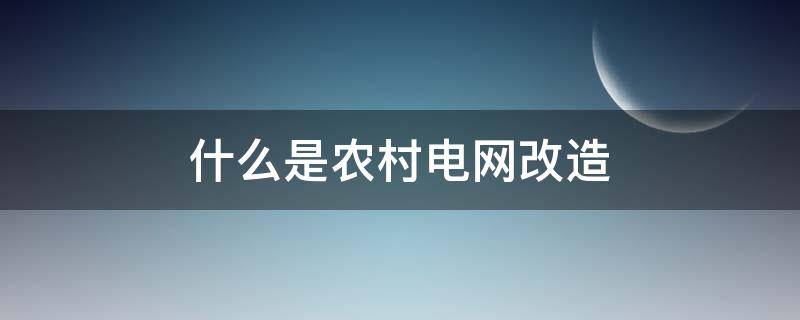 什么是农村电网改造