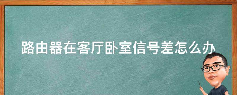 路由器在客厅卧室信号差怎么办