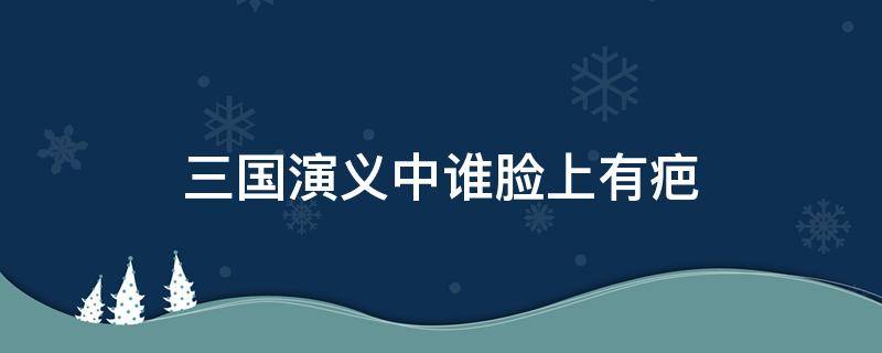 三国演义中谁脸上有疤