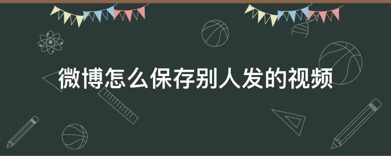 微博怎么保存别人发的视频