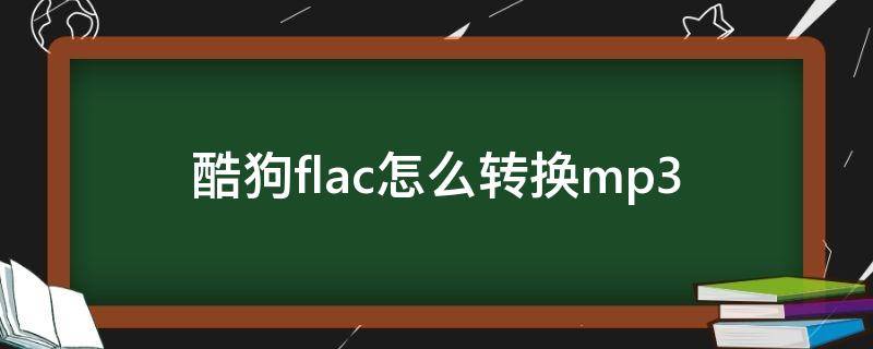 酷狗flac怎么转换mp3