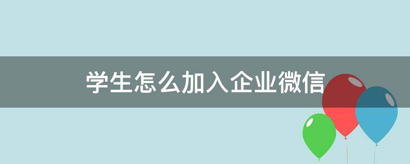 学生怎么加入企业微信