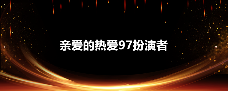 亲爱的热爱97扮演者