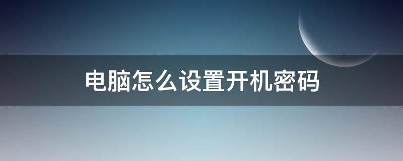 电脑怎么设置开机密码