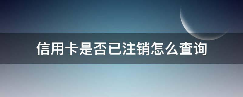 信用卡是否已注销怎么查询